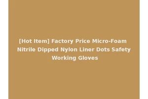 [Hot Item] Factory Price Micro-Foam Nitrile Dipped Nylon Liner Dots Safety Working Gloves