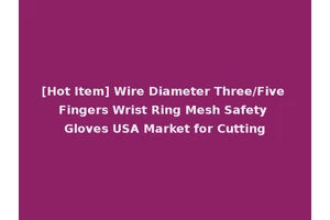 [Hot Item] Wire Diameter Three/Five Fingers Wrist Ring Mesh Safety Gloves USA Market for Cutting