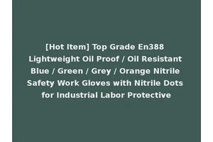 [Hot Item] Top Grade En388 Lightweight Oil Proof / Oil Resistant Blue / Green / Grey / Orange Nitrile Safety Work Gloves with Nitrile Dots for Industrial Labor Protective