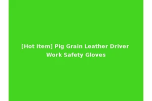 [Hot Item] Pig Grain Leather Driver Work Safety Gloves