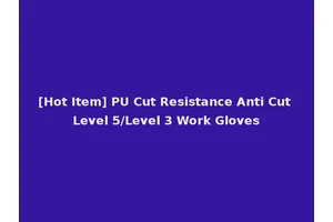 [Hot Item] PU Cut Resistance Anti Cut Level 5/Level 3 Work Gloves