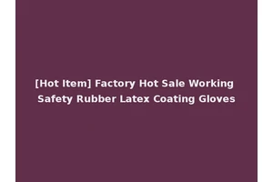 [Hot Item] Factory Hot Sale Working Safety Rubber Latex Coating Gloves