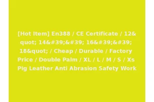 [Hot Item] En388 / CE Certificate / 12" 14'' 16'' 18" / Cheap / Durable / Factory Price / Double Palm / XL / L / M / S / Xs Pig Leather Anti Abrasion Safety Work
