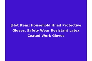 [Hot Item] Household Hnad Protective Gloves, Safety Wear Resistant Latex Coated Work Gloves