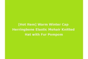 [Hot Item] Warm Winter Cap Herringbone Elastic Mohair Knitted Hat with Fur Pompom