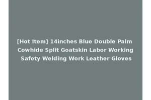 [Hot Item] 14inches Blue Double Palm Cowhide Split Goatskin Labor Working Safety Welding Work Leather Gloves