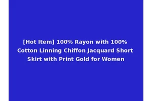[Hot Item] 100% Rayon with 100% Cotton Linning Chiffon Jacquard Short Skirt with Print Gold for Women