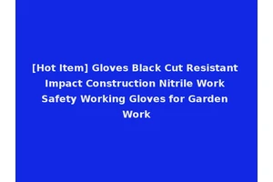 [Hot Item] Gloves Black Cut Resistant Impact Construction Nitrile Work Safety Working Gloves for Garden Work