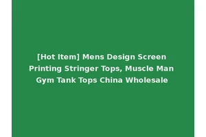 [Hot Item] Mens Design Screen Printing Stringer Tops, Muscle Man Gym Tank Tops China Wholesale