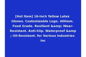 [Hot Item] 16-Inch Yellow Latex Gloves. Customizable Logo. 400mm. Food Grade. Resilient &amp; Wear-Resistant. Anti-Slip. Waterproof &amp; Oil-Resistant. for Various Industries Inc