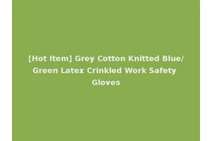 [Hot Item] Grey Cotton Knitted Blue/Green Latex Crinkled Work Safety Gloves