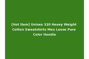 [Hot Item] Unisex 320 Heavy Weight Cotton Sweatshirts Men Loose Pure Color Hoodie