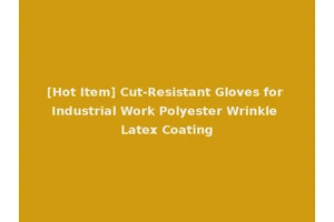 [Hot Item] Cut-Resistant Gloves for Industrial Work Polyester Wrinkle Latex Coating