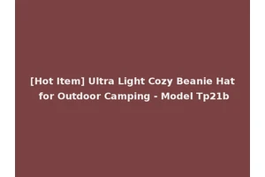[Hot Item] Ultra Light Cozy Beanie Hat for Outdoor Camping - Model Tp21b