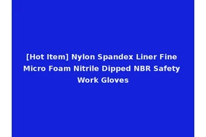 [Hot Item] Nylon Spandex Liner Fine Micro Foam Nitrile Dipped NBR Safety Work Gloves