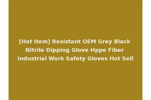 [Hot Item] Resistant OEM Grey Black Nitrile Dipping Glove Hppe Fiber Industrial Work Safety Gloves Hot Sell