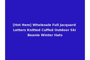 [Hot Item] Wholesale Full Jacquard Letters Knitted Cuffed Outdoor Ski Beanie Winter Hats
