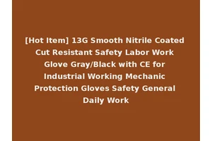 [Hot Item] 13G Smooth Nitrile Coated Cut Resistant Safety Labor Work Glove Gray/Black with CE for Industrial Working Mechanic Protection Gloves Safety General Daily Work