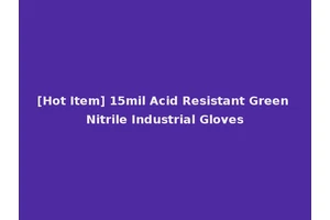 [Hot Item] 15mil Acid Resistant Green Nitrile Industrial Gloves
