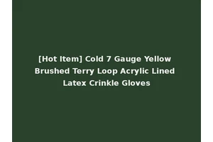[Hot Item] Cold 7 Gauge Yellow Brushed Terry Loop Acrylic Lined Latex Crinkle Gloves