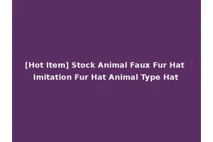 [Hot Item] Stock Animal Faux Fur Hat Imitation Fur Hat Animal Type Hat
