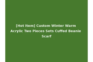 [Hot Item] Custom Winter Warm Acrylic Two Pieces Sets Cuffed Beanie Scarf