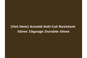 [Hot Item] Aramid Anti-Cut Resistant Glove 10gauge Durable Glove
