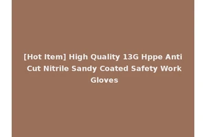 [Hot Item] High Quality 13G Hppe Anti Cut Nitrile Sandy Coated Safety Work Gloves