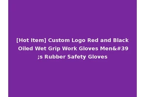 [Hot Item] Custom Logo Red and Black Oiled Wet Grip Work Gloves Men's Rubber Safety Gloves