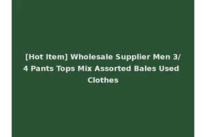 [Hot Item] Wholesale Supplier Men 3/4 Pants Tops Mix Assorted Bales Used Clothes