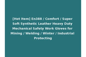 [Hot Item] En388 / Comfort / Super Soft Synthetic Leather Heavy Duty Mechanical Safety Work Gloves for Mining / Welding / Winter / Industrial Protecting