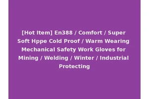 [Hot Item] En388 / Comfort / Super Soft Hppe Cold Proof / Warm Wearing Mechanical Safety Work Gloves for Mining / Welding / Winter / Industrial Protecting