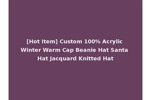[Hot Item] Custom 100% Acrylic Winter Warm Cap Beanie Hat Santa Hat Jacquard Knitted Hat