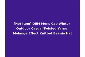 [Hot Item] OEM Mens Cap Winter Outdoor Casual Twisted Yarns Melange Effect Knitted Beanie Hat