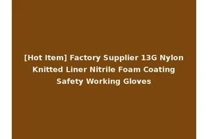 [Hot Item] Factory Supplier 13G Nylon Knitted Liner Nitrile Foam Coating Safety Working Gloves