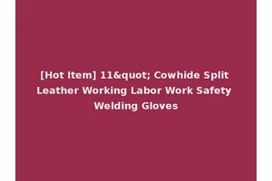 [Hot Item] 11" Cowhide Split Leather Working Labor Work Safety Welding Gloves