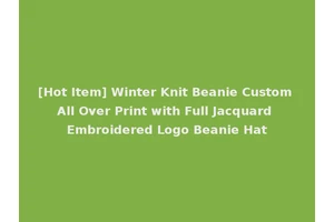[Hot Item] Winter Knit Beanie Custom All Over Print with Full Jacquard Embroidered Logo Beanie Hat