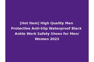 [Hot Item] High Quality Men Protective Anti-Slip Waterproof Black Ankle Work Safety Shoes for Men/Women 2023