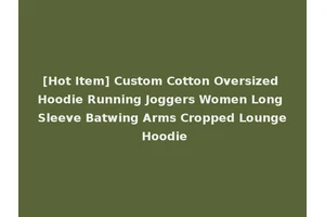 [Hot Item] Custom Cotton Oversized Hoodie Running Joggers Women Long Sleeve Batwing Arms Cropped Lounge Hoodie