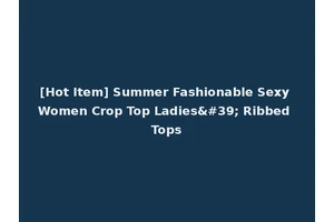 [Hot Item] Summer Fashionable Sexy Women Crop Top Ladies' Ribbed Tops