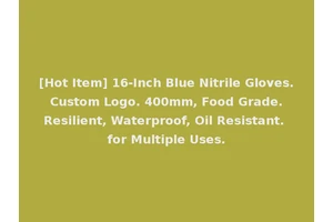 [Hot Item] 16-Inch Blue Nitrile Gloves. Custom Logo. 400mm, Food Grade. Resilient, Waterproof, Oil Resistant. for Multiple Uses.