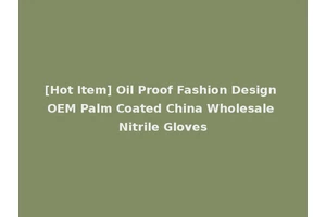 [Hot Item] Oil Proof Fashion Design OEM Palm Coated China Wholesale Nitrile Gloves