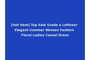 [Hot Item] Top Sale Grade a Leftover Elegant Summer Women Fashion Floral Ladies Casual Dress