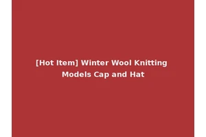 [Hot Item] Winter Wool Knitting Models Cap and Hat