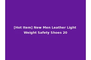 [Hot Item] New Men Leather Light Weight Safety Shoes 20