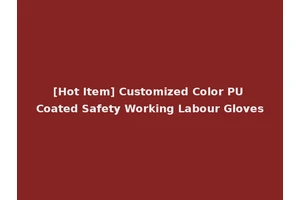 [Hot Item] Customized Color PU Coated Safety Working Labour Gloves