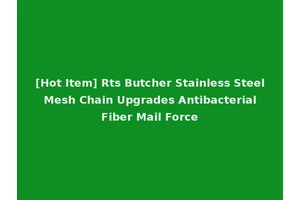 [Hot Item] Rts Butcher Stainless Steel Mesh Chain Upgrades Antibacterial Fiber Mail Force
