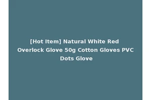 [Hot Item] Natural White Red Overlock Glove 50g Cotton Gloves PVC Dots Glove