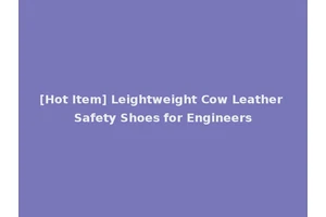 [Hot Item] Leightweight Cow Leather Safety Shoes for Engineers
