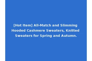 [Hot Item] All-Match and Slimming Hooded Cashmere Sweaters, Knitted Sweaters for Spring and Autumn.